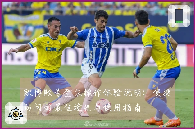 欧博账号登录操作体验说明：便捷访问的最佳途径与使用指南