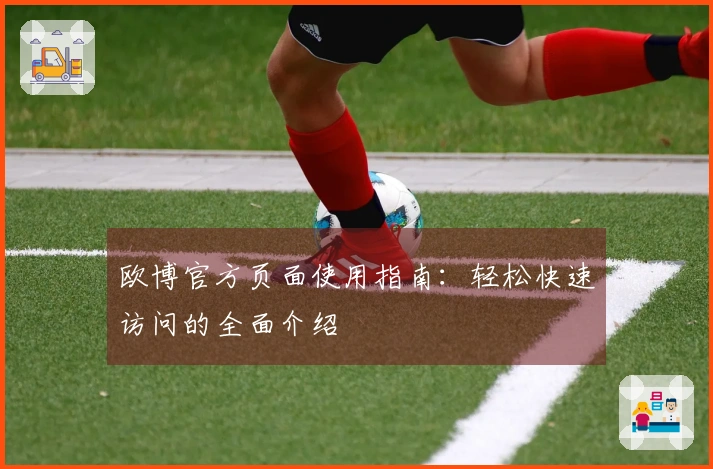 欧博官方页面使用指南：轻松快速访问的全面介绍